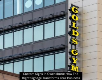 Custom Signs In Owensboro: How The Right Signage Transforms Your Business