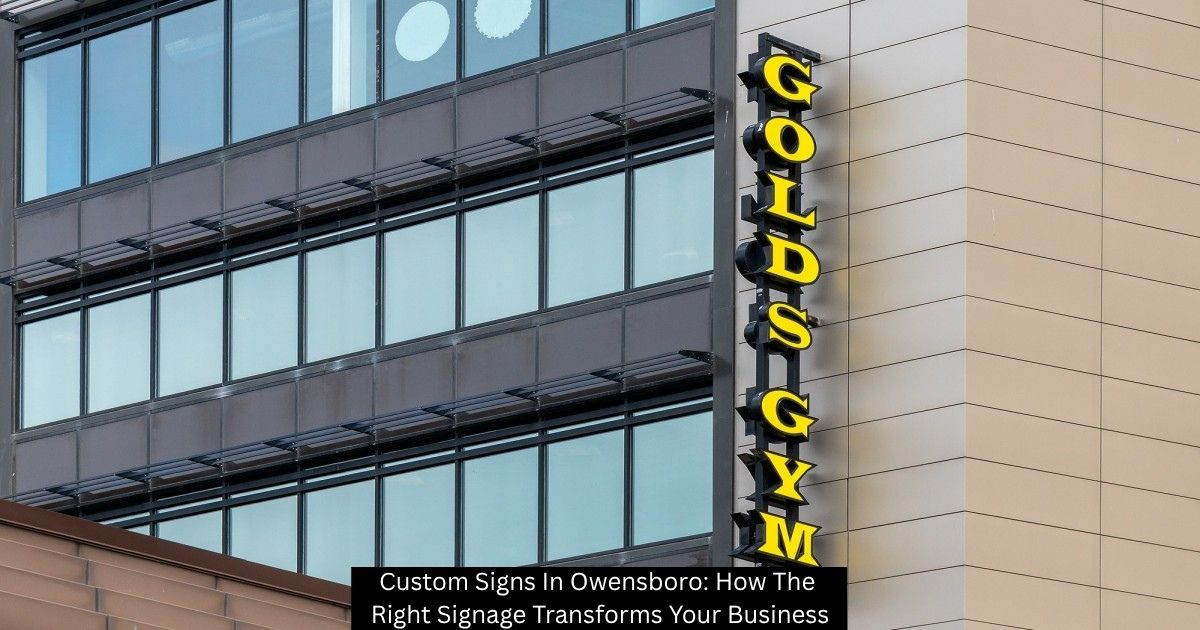 Custom Signs In Owensboro: How The Right Signage Transforms Your Business